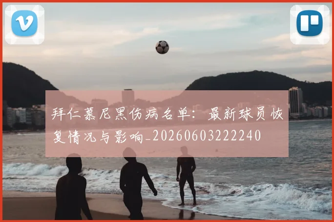 拜仁慕尼黑伤病名单：最新球员恢复情况与影响_20260603222240