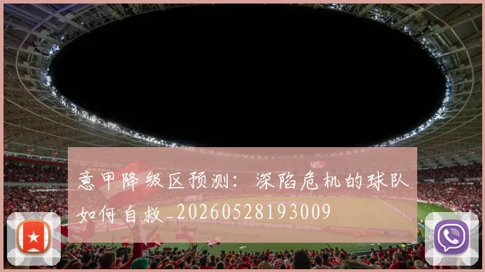意甲降级区预测：深陷危机的球队如何自救_20260528193009
